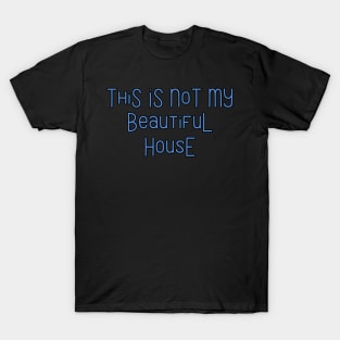 This Is Not My Beautiful House T-Shirt